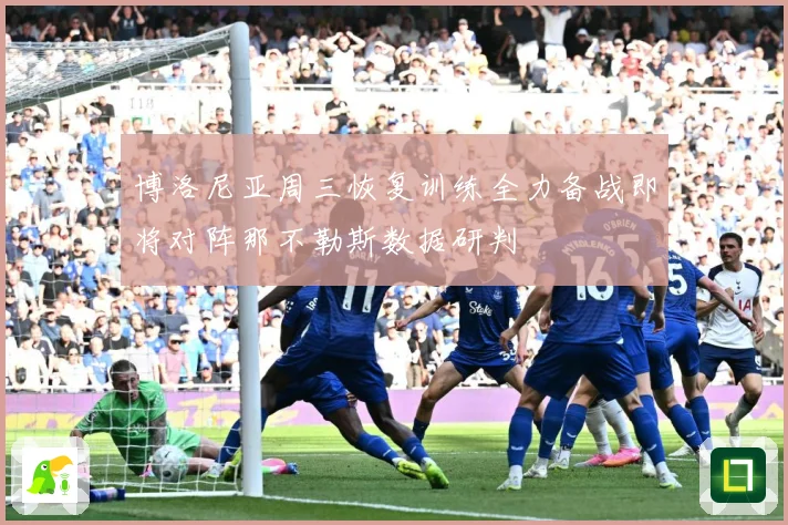 博洛尼亚周三恢复训练全力备战即将对阵那不勒斯数据研判