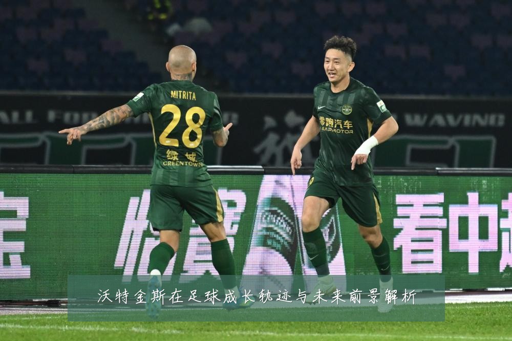 沃特金斯在足球成长轨迹与未来前景解析