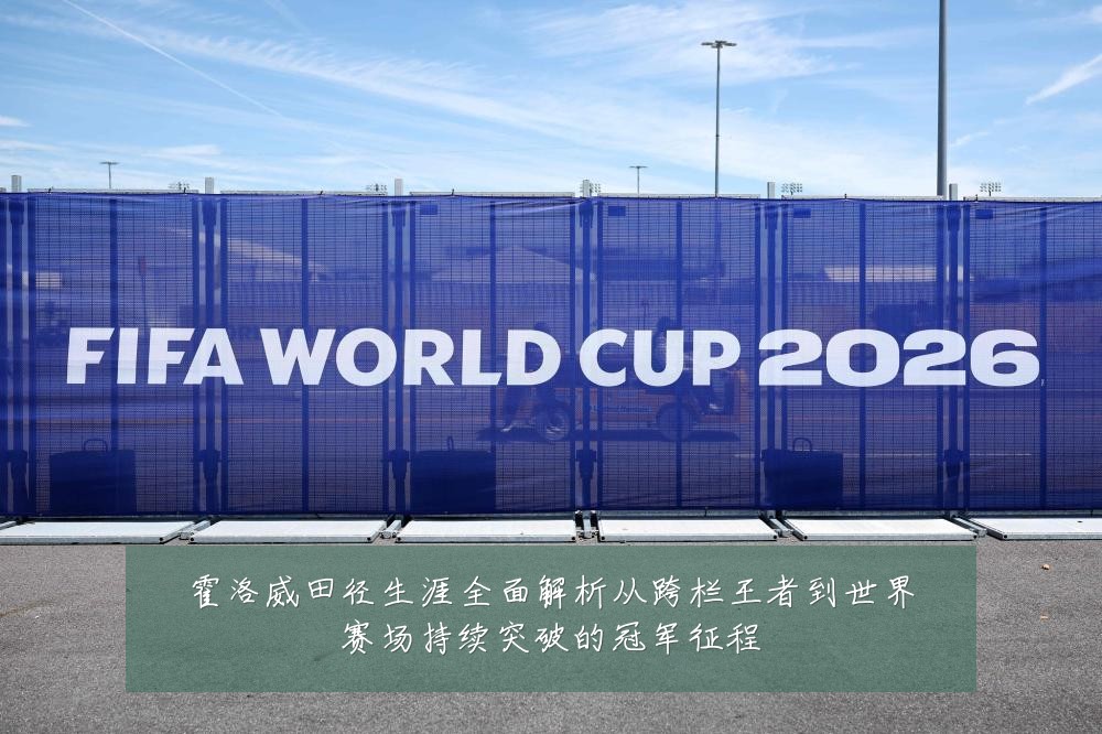 霍洛威田径生涯全面解析从跨栏王者到世界赛场持续突破的冠军征程